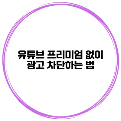 유튜브 프리미엄 없이 광고 차단하는 법