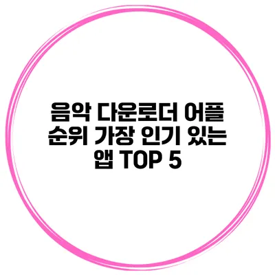 음악 다운로더 어플 순위 가장 인기 있는 앱 TOP 5