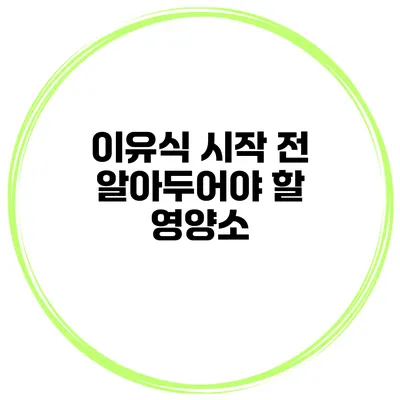 이유식 시작 전 알아두어야 할 영양소