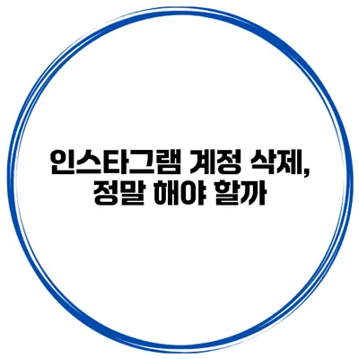 인스타그램 계정 삭제, 정말 해야 할까?