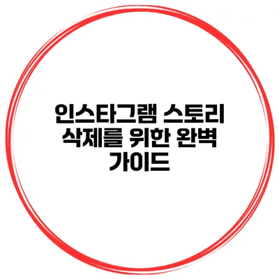 인스타그램 스토리 삭제를 위한 완벽 가이드