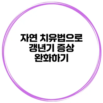 자연 치유법으로 갱년기 증상 완화하기