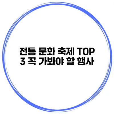 전통 문화 축제 TOP 3 꼭 가봐야 할 행사