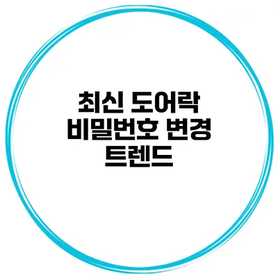 최신 도어락 비밀번호 변경 트렌드