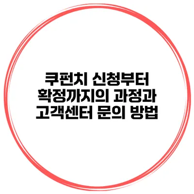 쿠펀치 신청부터 확정까지의 과정과 고객센터 문의 방법