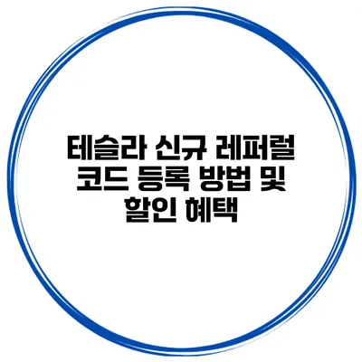 테슬라 신규 레퍼럴 코드 등록 방법 및 할인 혜택