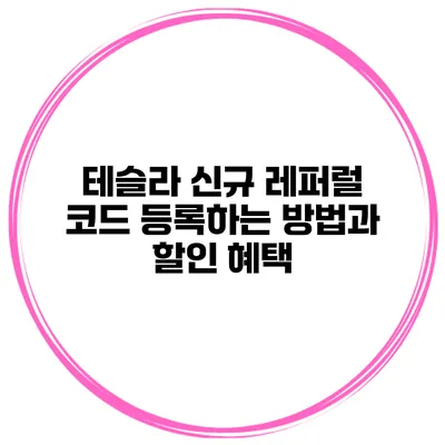 테슬라 신규 레퍼럴 코드 등록하는 방법과 할인 혜택