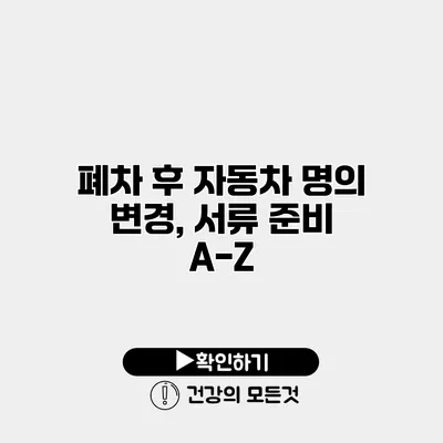 폐차 후 자동차 명의 변경, 서류 준비 A-Z
