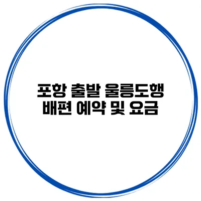 포항 출발 울릉도행 배편 예약 및 요금