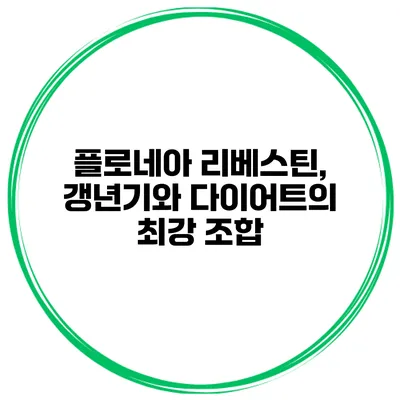 **플로네아 리베스틴, 갱년기와 다이어트의 최강 조합**