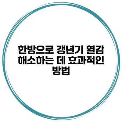 한방으로 갱년기 열감 해소하는 데 효과적인 방법
