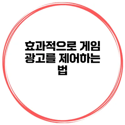 효과적으로 게임 광고를 제어하는 법